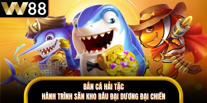Bắn Cá Hải Tặc - Hành Trình Săn Kho Báu Đại Dương Đại Chiến