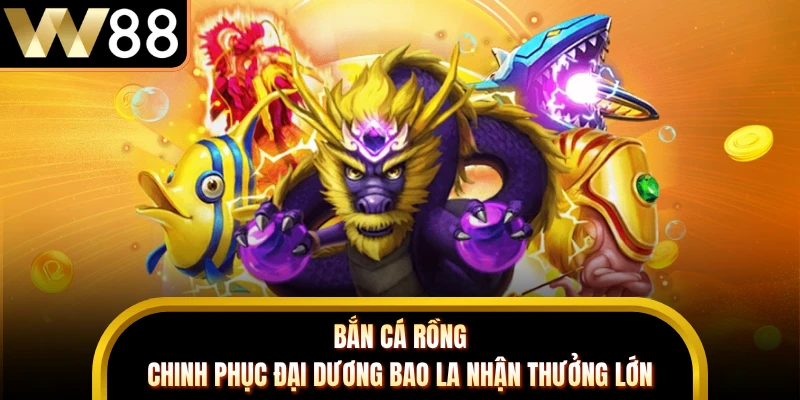 Bắn Cá Rồng - Chinh Phục Đại Dương Bao La Nhận Thưởng Lớn