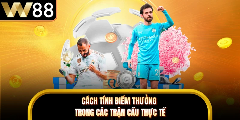 Cách tính điểm thưởng trong các trận cầu thực tế