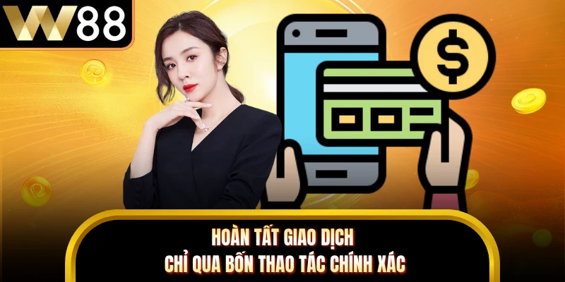 Hoàn tất giao dịch chỉ qua bốn thao tác chính xác
