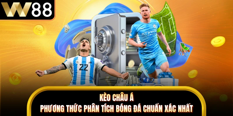 Kèo Châu Á - Phương Thức Phân Tích Bóng Đá Chuẩn Xác Nhất