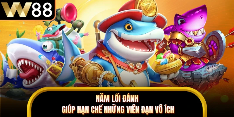 Năm lối đánh giúp hạn chế những viên đạn vô ích