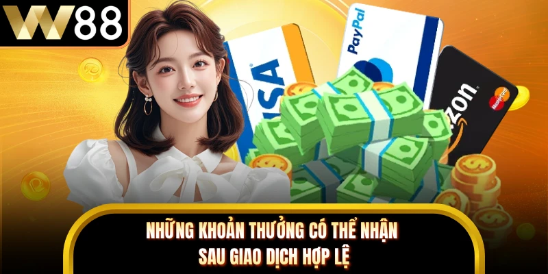 Những khoản thưởng có thể nhận sau giao dịch hợp lệ