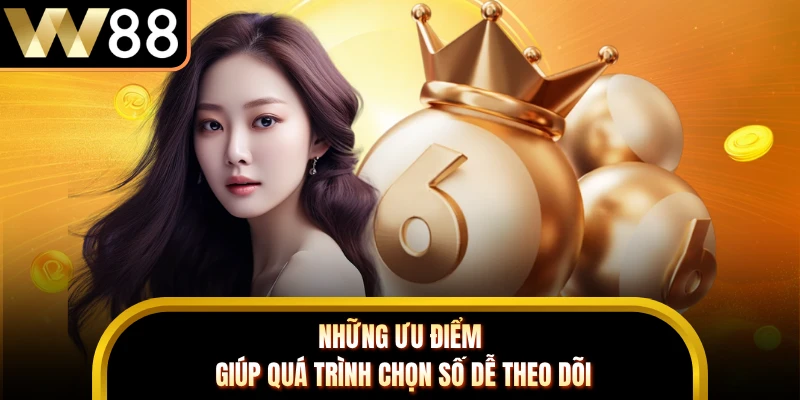 Những ưu điểm giúp quá trình chọn số dễ theo dõi 
