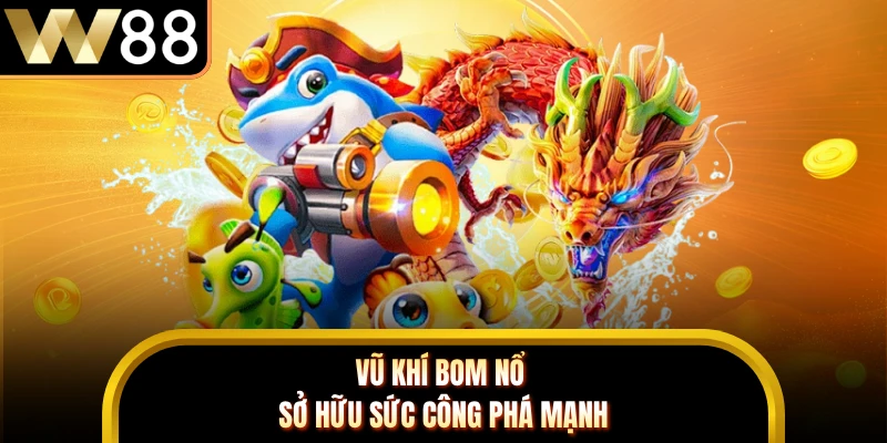 Vũ khí bom nổ sở hữu sức công phá mạnh